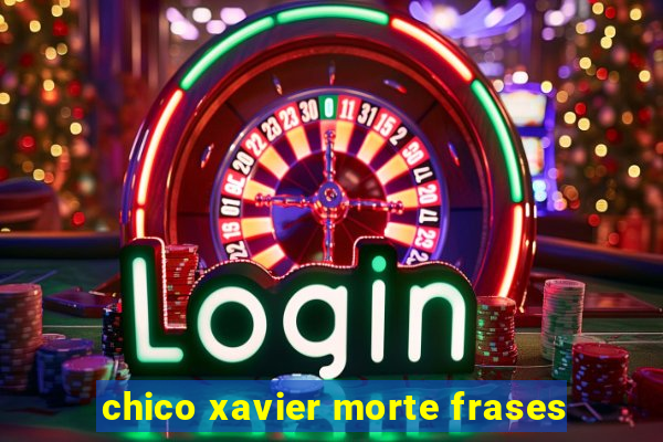 chico xavier morte frases